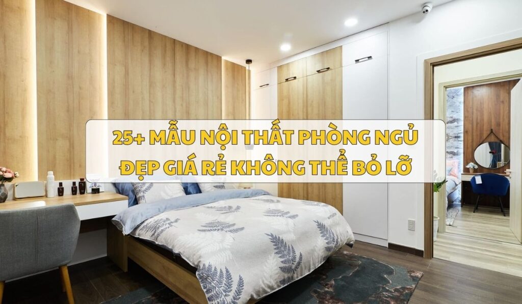 25+ Mẫu nội thất phòng ngủ đẹp giá rẻ không thể bỏ lỡ