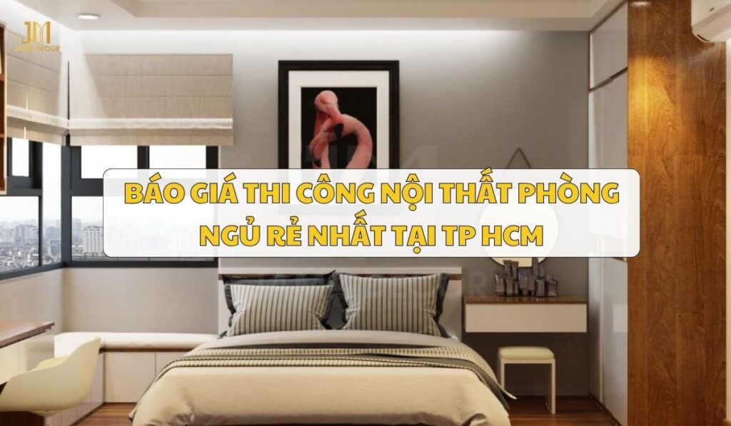 Báo giá thi công nội thất phòng ngủ rẻ nhất tại TP HCM