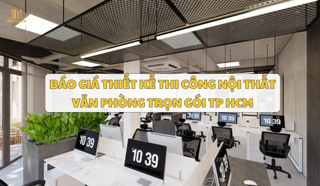 Báo giá thiết kế thi công nội thất văn phòng trọn gói TP HCM