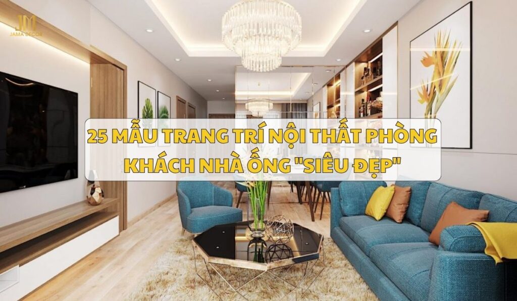 25 mẫu trang trí nội thất phòng khách nhà ống "Siêu đẹp"