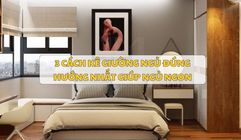 3 cách kê giường ngủ đúng hướng nhất giúp ngủ ngon