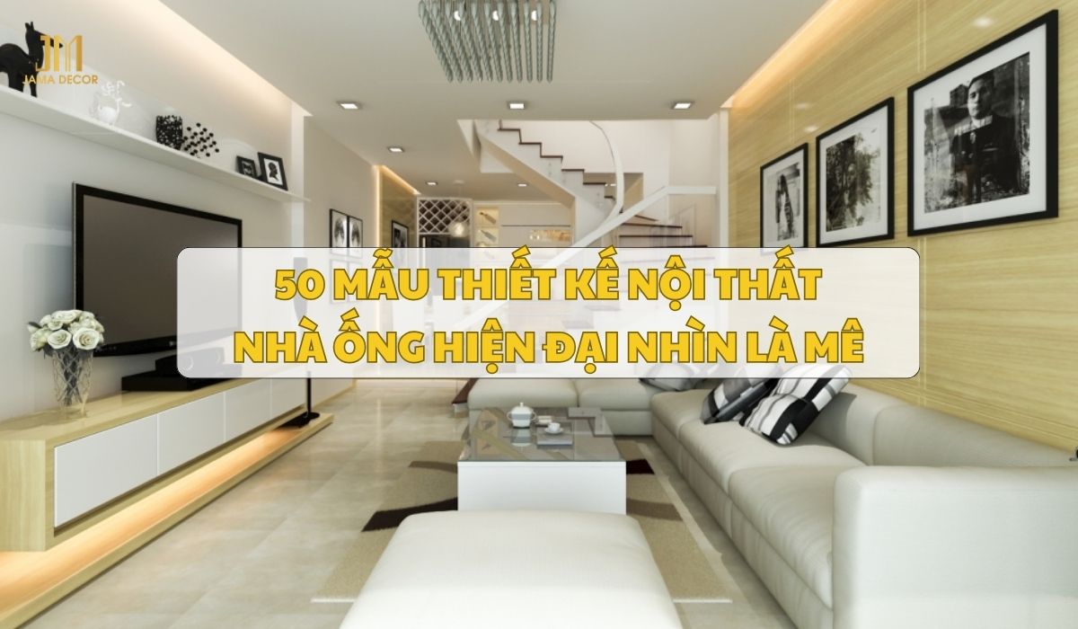 35+ mẫu thiết kế nội thất nhà ống hiện đại nhìn là mê