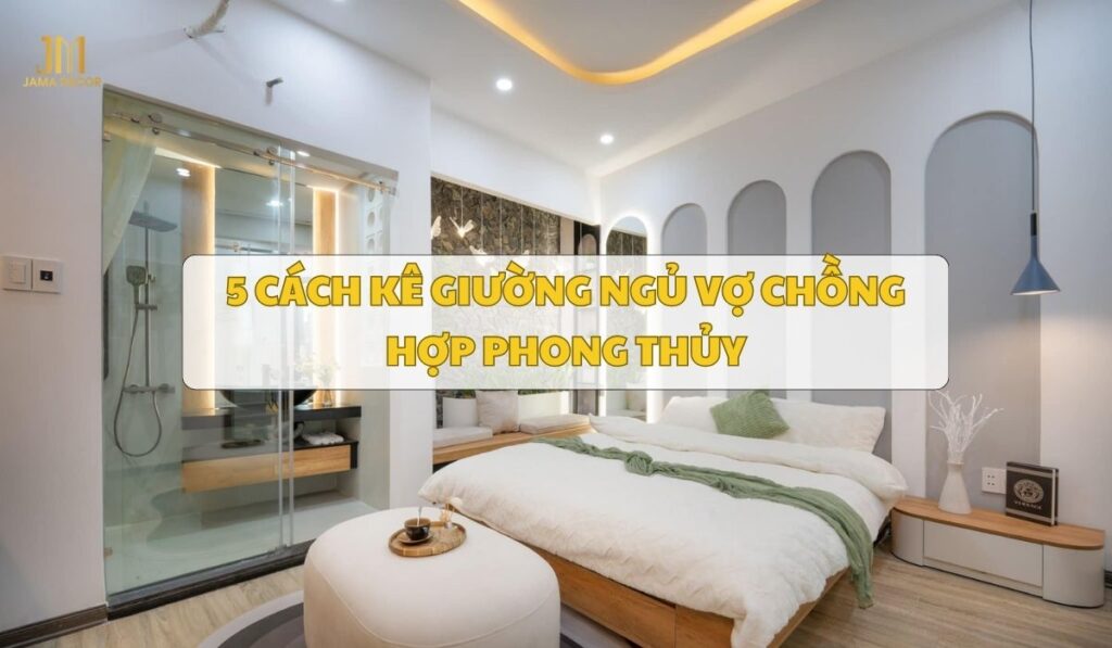 5 cách kê giường ngủ vợ chồng hợp phong thủy