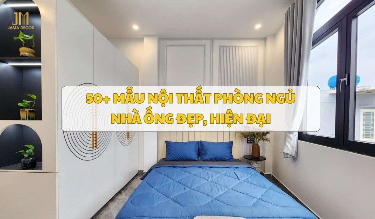 50+ mẫu nội thất phòng ngủ nhà ống đẹp, hiện đại
