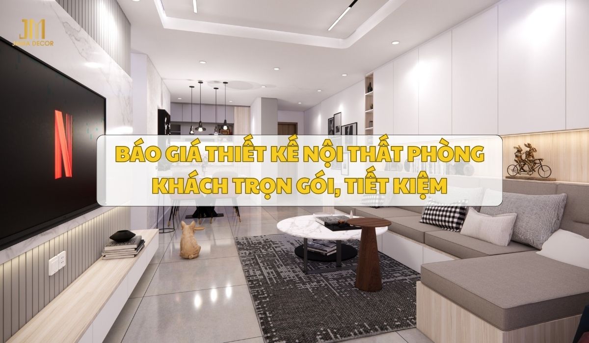 Báo giá thiết kế nội thất phòng khách trọn gói, tiết kiệm