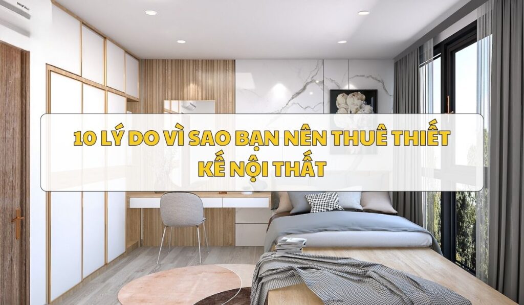 10 lý do vì sao nên thuê thiết kế nội thất 18 10 lý do vì sao bạn nên thuê thiết kế nội thất