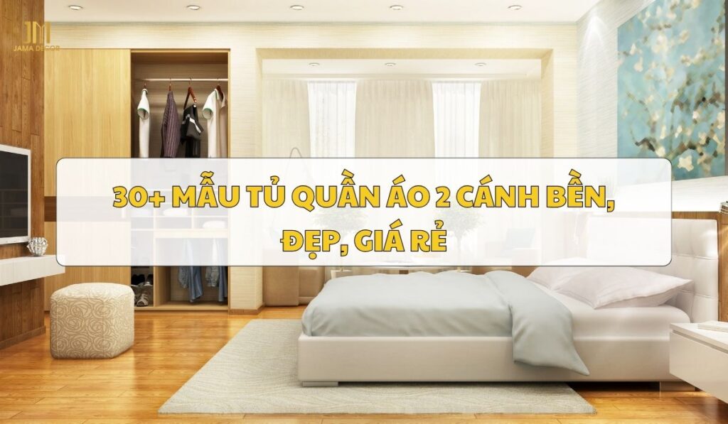 30 mẫu tủ quần áo 2 cánh bền, đẹp, giá rẻ