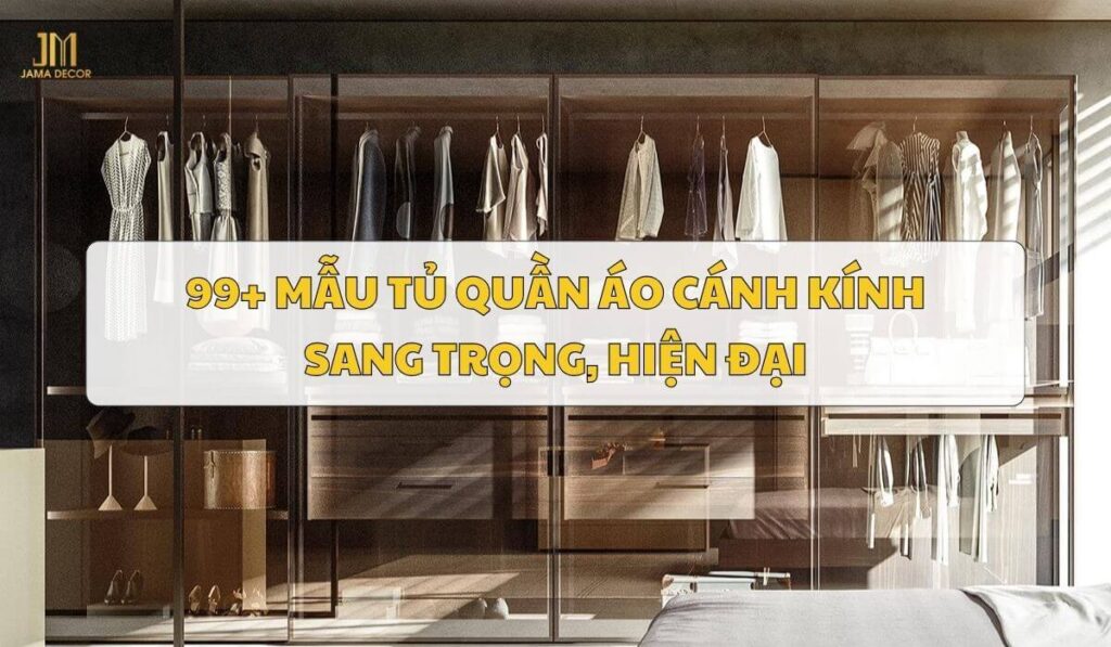 99+ Mẫu tủ quần áo cánh kính sang trọng, hiện đại nên sở hữu