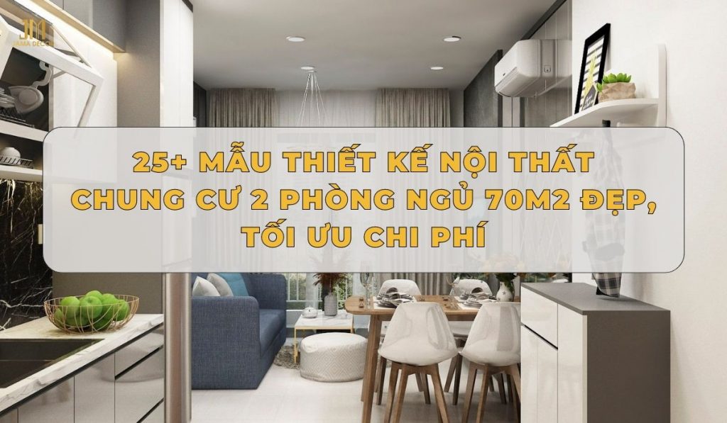 25+ mẫu nội thất chung cư 2 phòng ngủ 70m2 tối ưu công năng