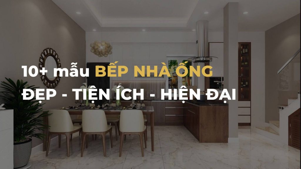 10+ mẫu nội thất bếp nhà ống 3m, 4m, 5m... đẹp, tiện nghi