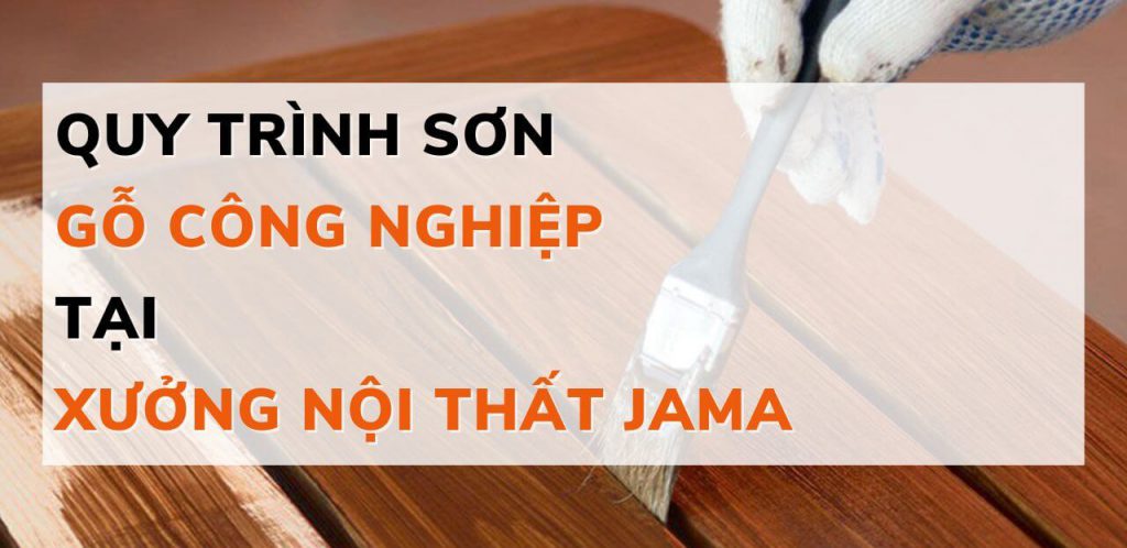 Quy trình sơn gỗ công nghiệp chi tiết tại Nội Thất JAMA